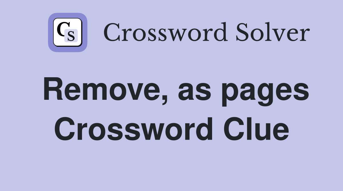 Remove, as pages Crossword Clue