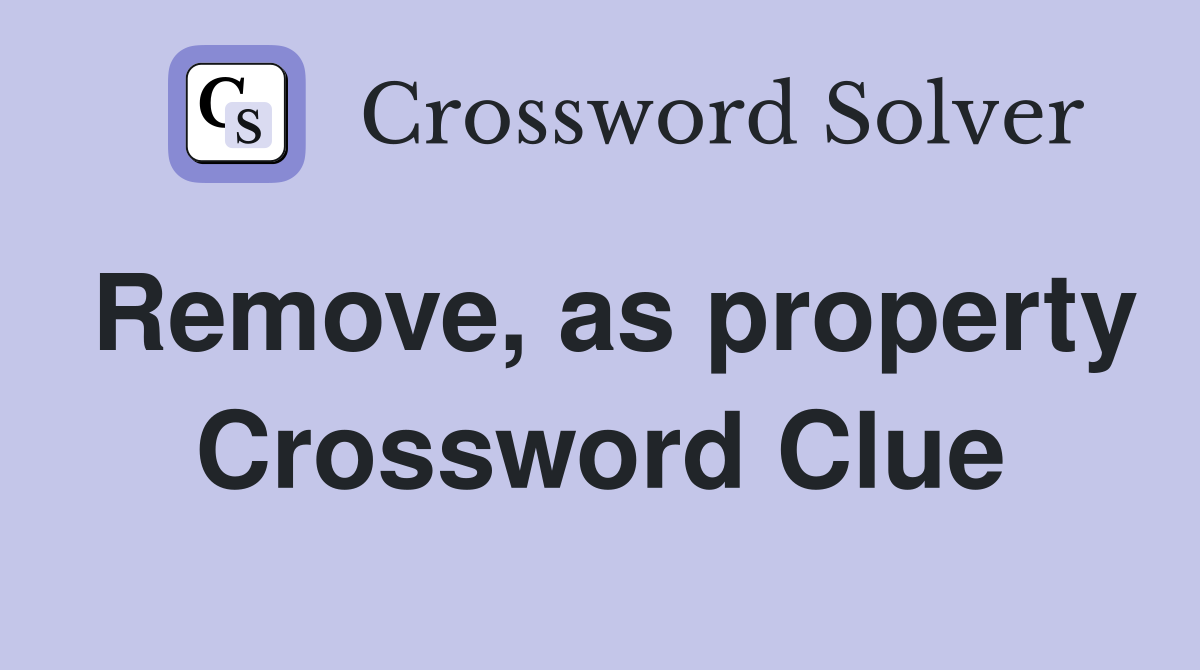 Remove, as property Crossword Clue