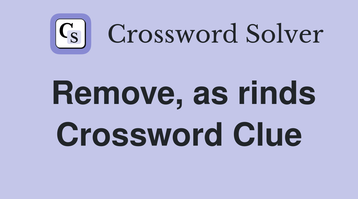Remove, as rinds Crossword Clue