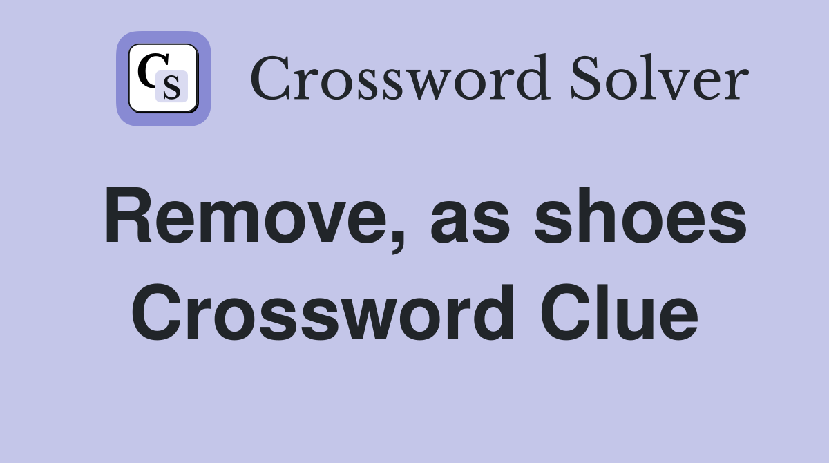 Remove, as shoes Crossword Clue