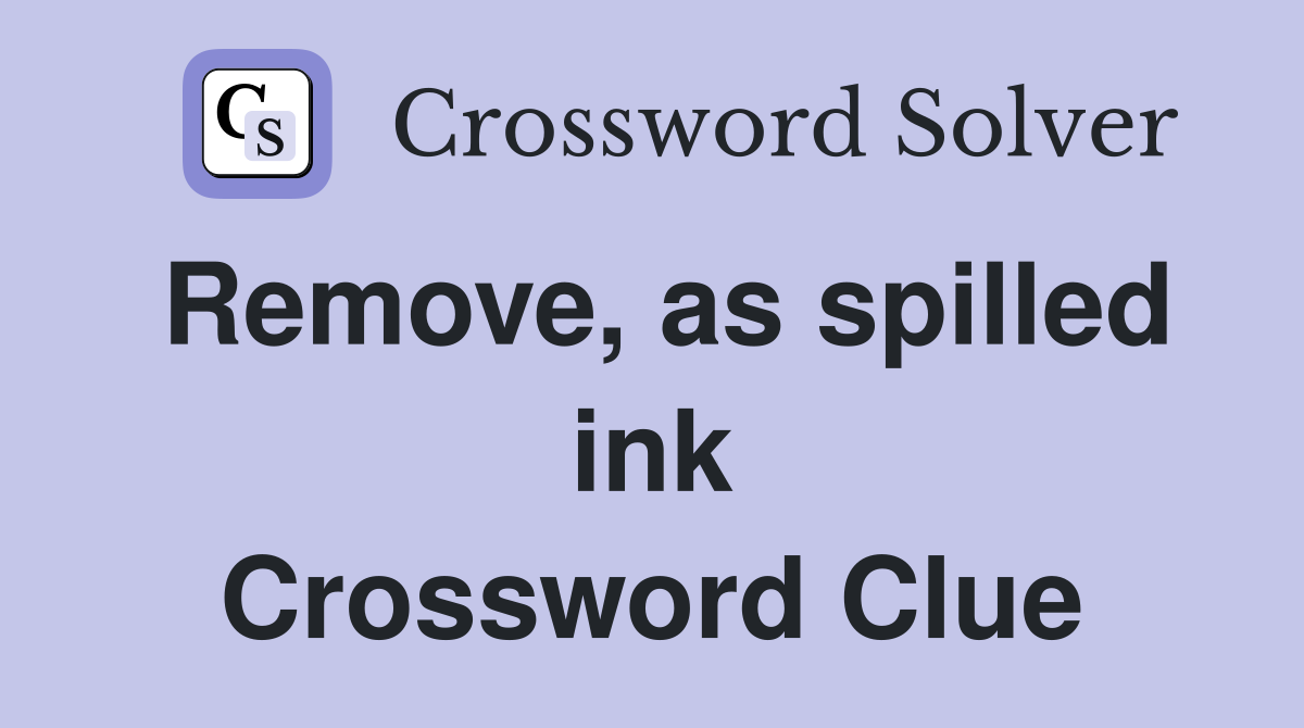 Remove, as spilled ink Crossword Clue