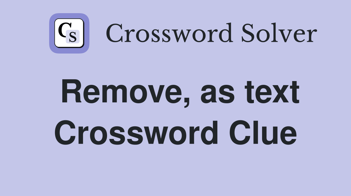 Remove, as text Crossword Clue