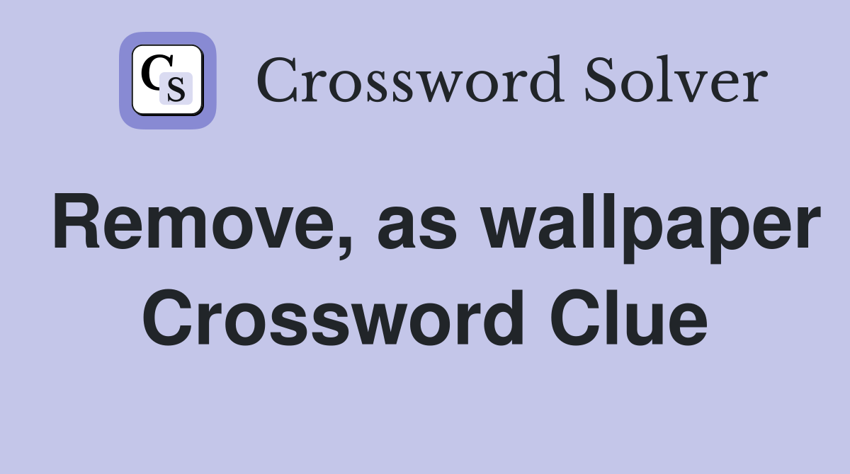 Remove, as wallpaper Crossword Clue