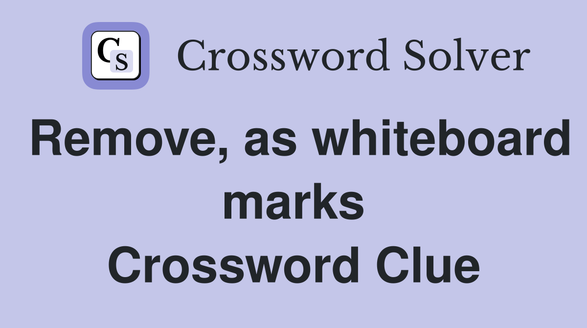 Remove, as whiteboard marks Crossword Clue