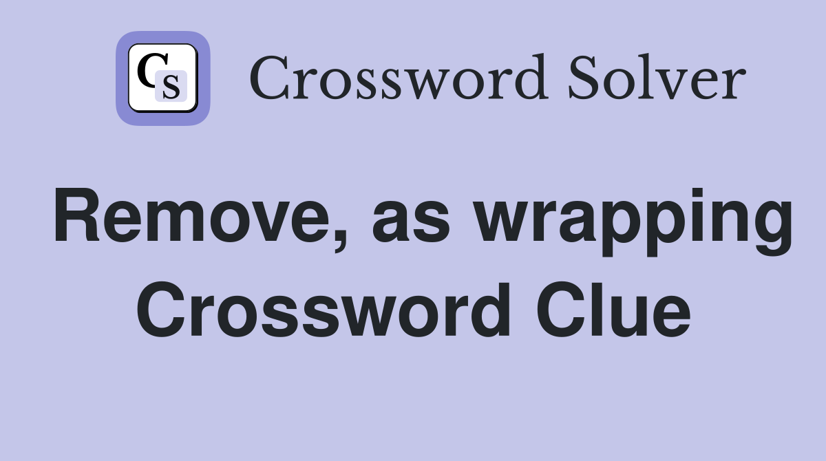 Remove, as wrapping Crossword Clue