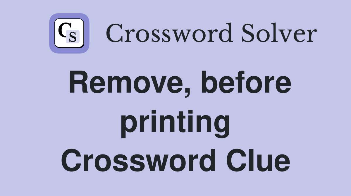 Remove, before printing Crossword Clue
