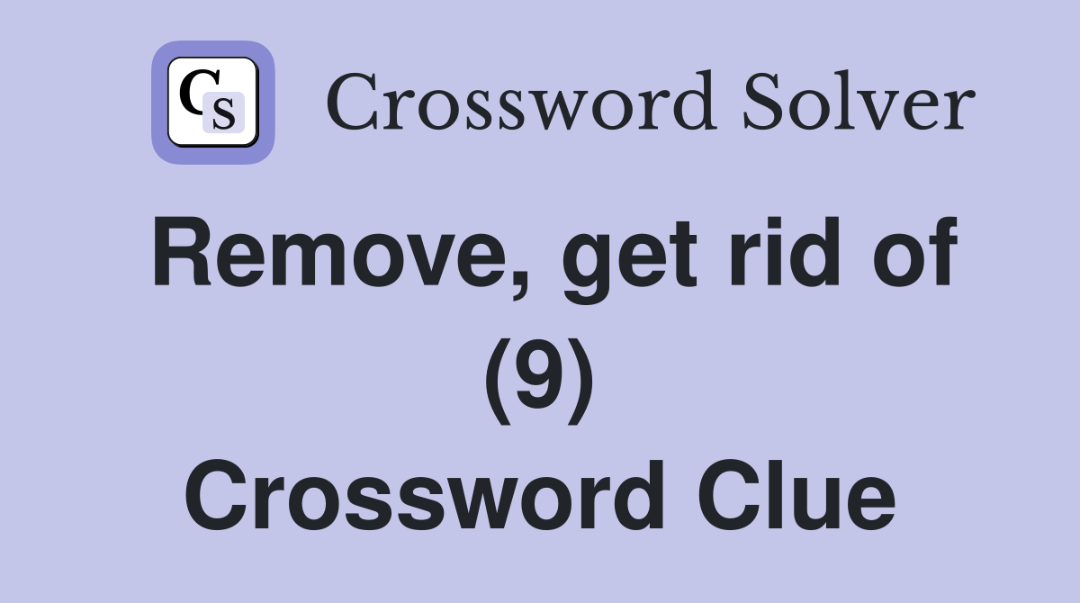 Remove, get rid of (9) Crossword Clue