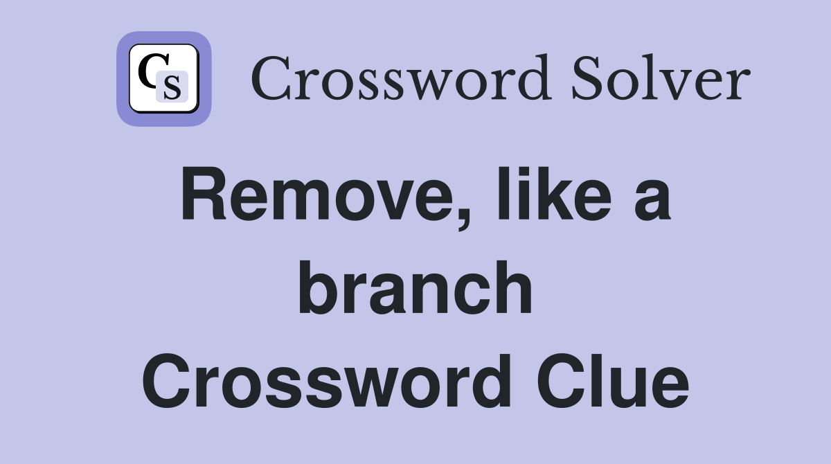 Remove, like a branch Crossword Clue