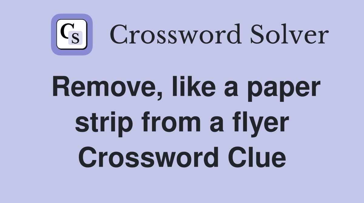 Remove, like a paper strip from a flyer Crossword Clue