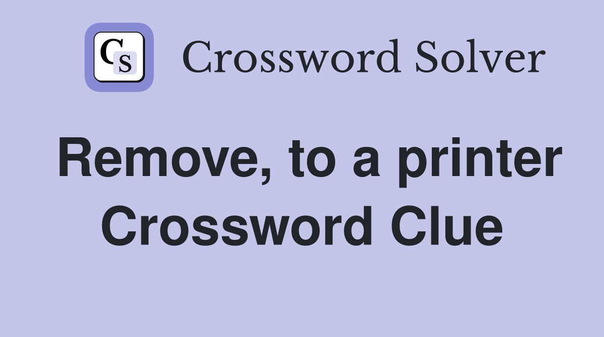 Remove, to a printer Crossword Clue