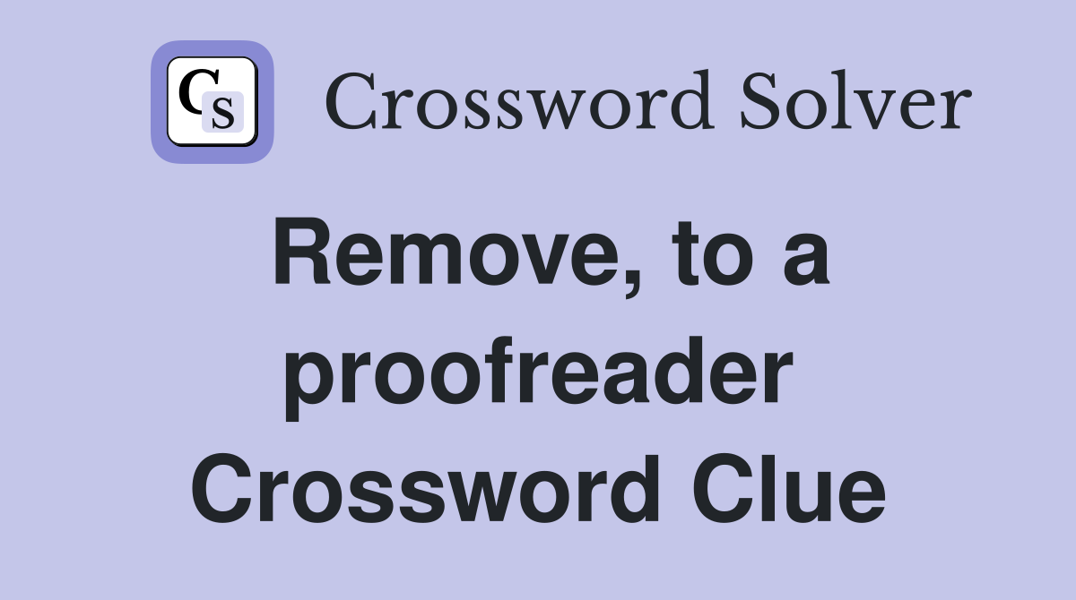 Remove, to a proofreader Crossword Clue