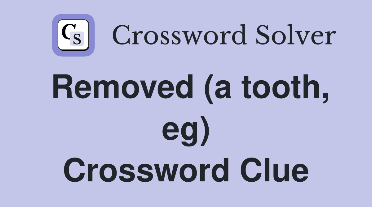 Removed (a tooth, eg) Crossword Clue