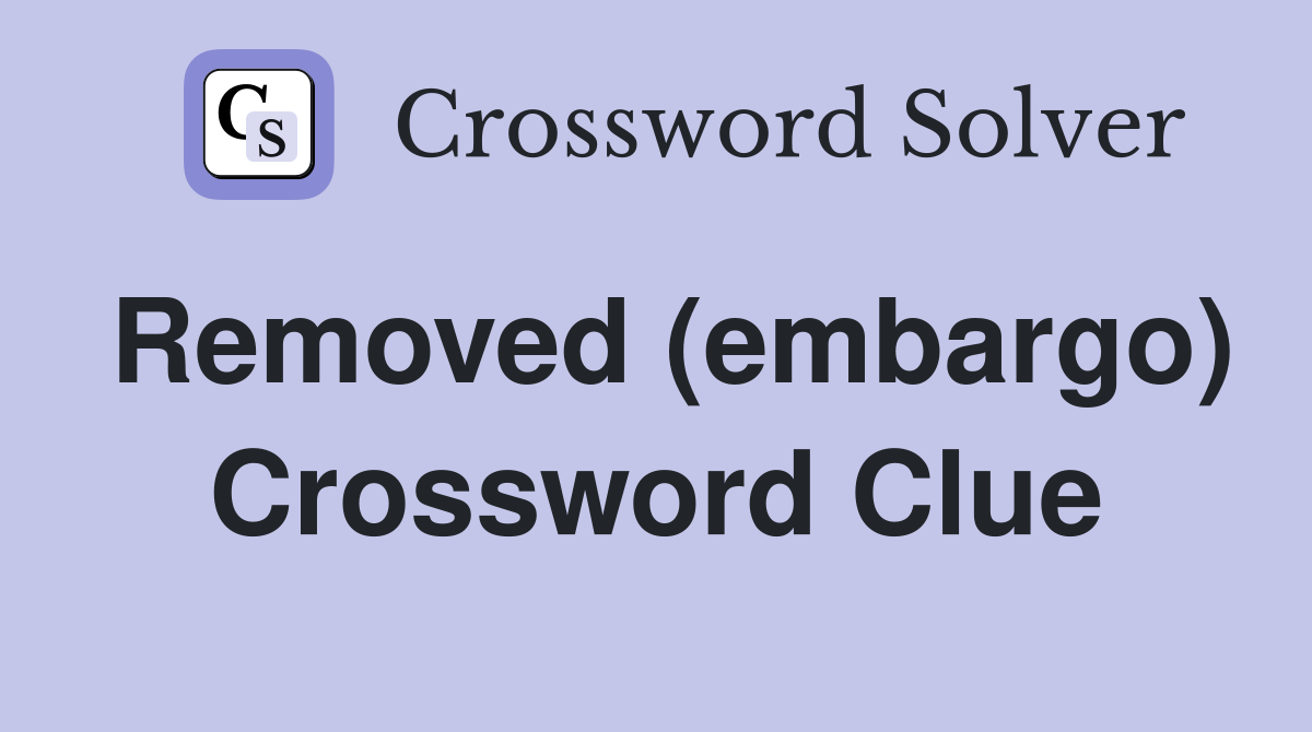 Removed (embargo) Crossword Clue