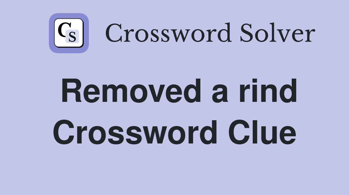 Removed a rind Crossword Clue