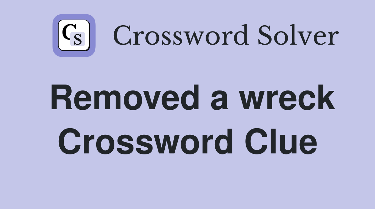 Removed a wreck Crossword Clue