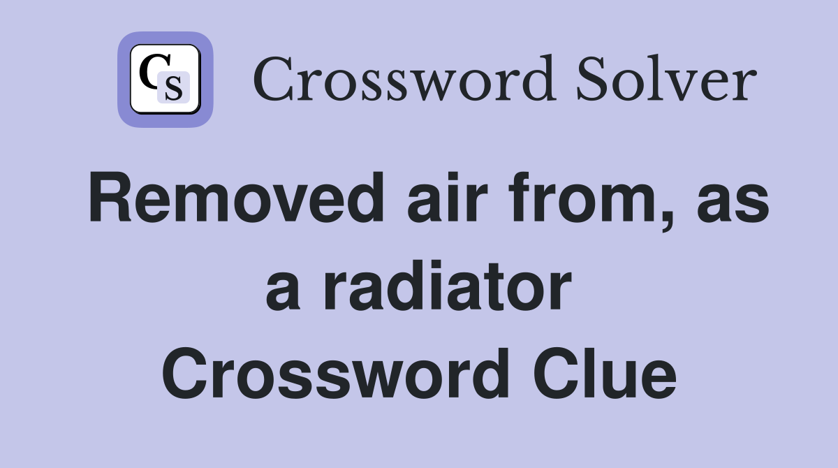 Removed air from, as a radiator Crossword Clue