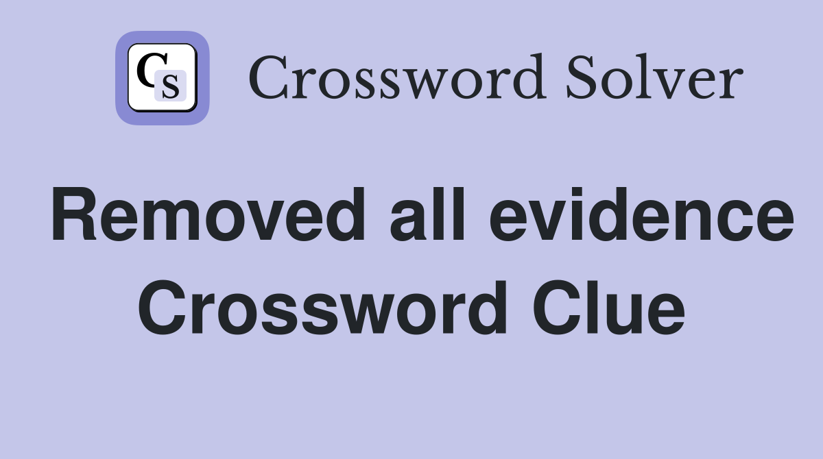 Removed all evidence Crossword Clue