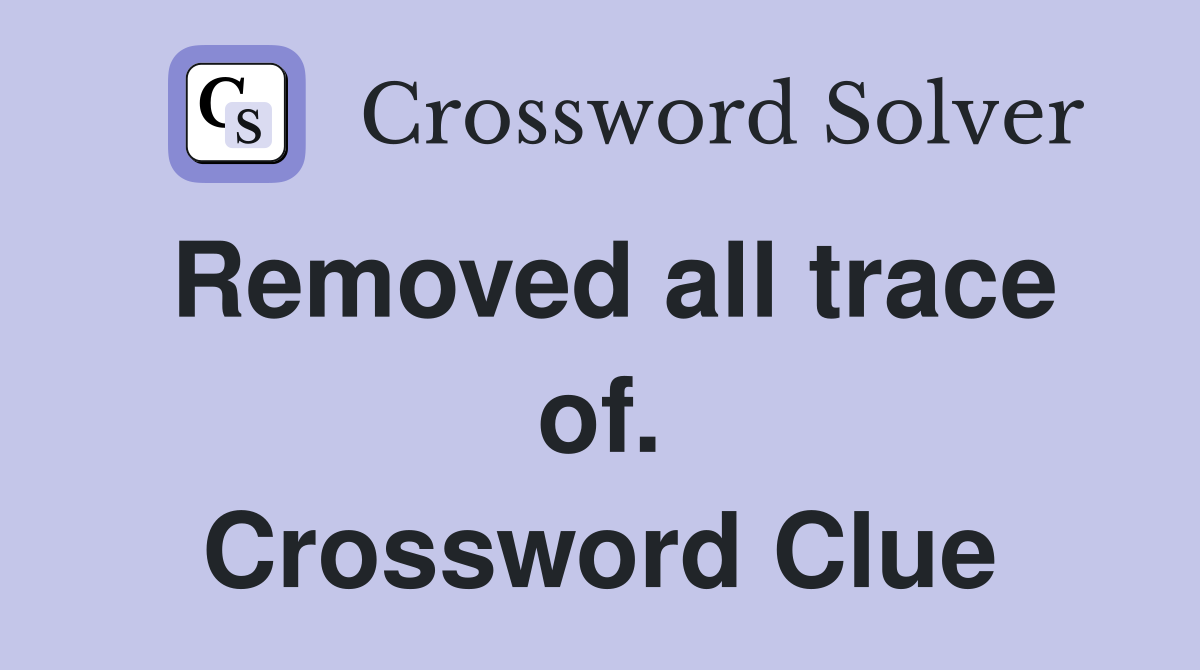 Removed all trace of. Crossword Clue