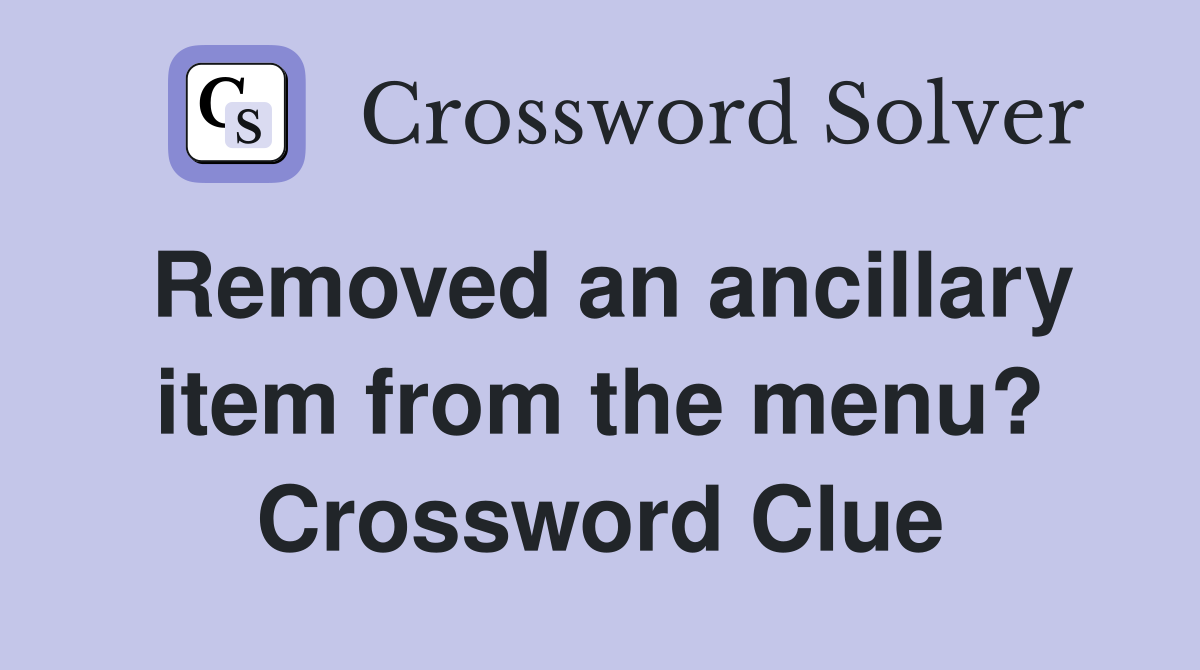Removed an ancillary item from the menu? Crossword Clue