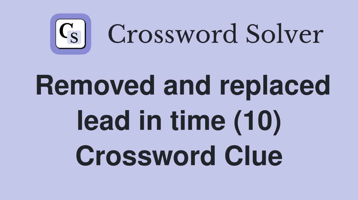 Removed and replaced lead in time (10) Crossword Clue