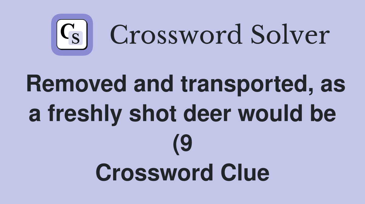 Removed and transported as a freshly shot deer would be (9 Removed and transported as a freshly shot deer would be (9