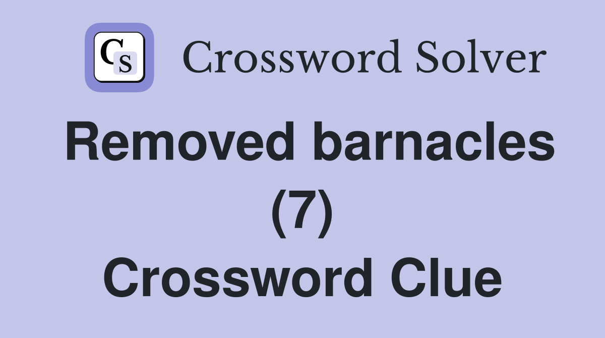 Removed barnacles (7) Crossword Clue