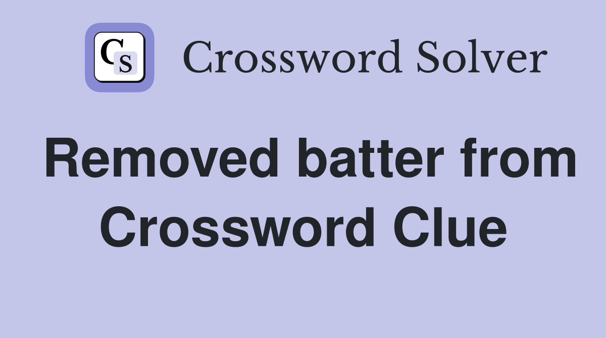 Removed batter from Crossword Clue