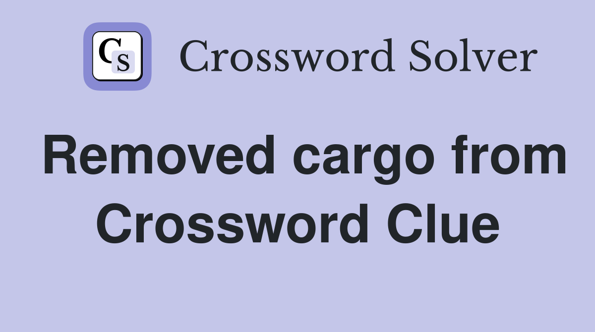 Removed cargo from Crossword Clue