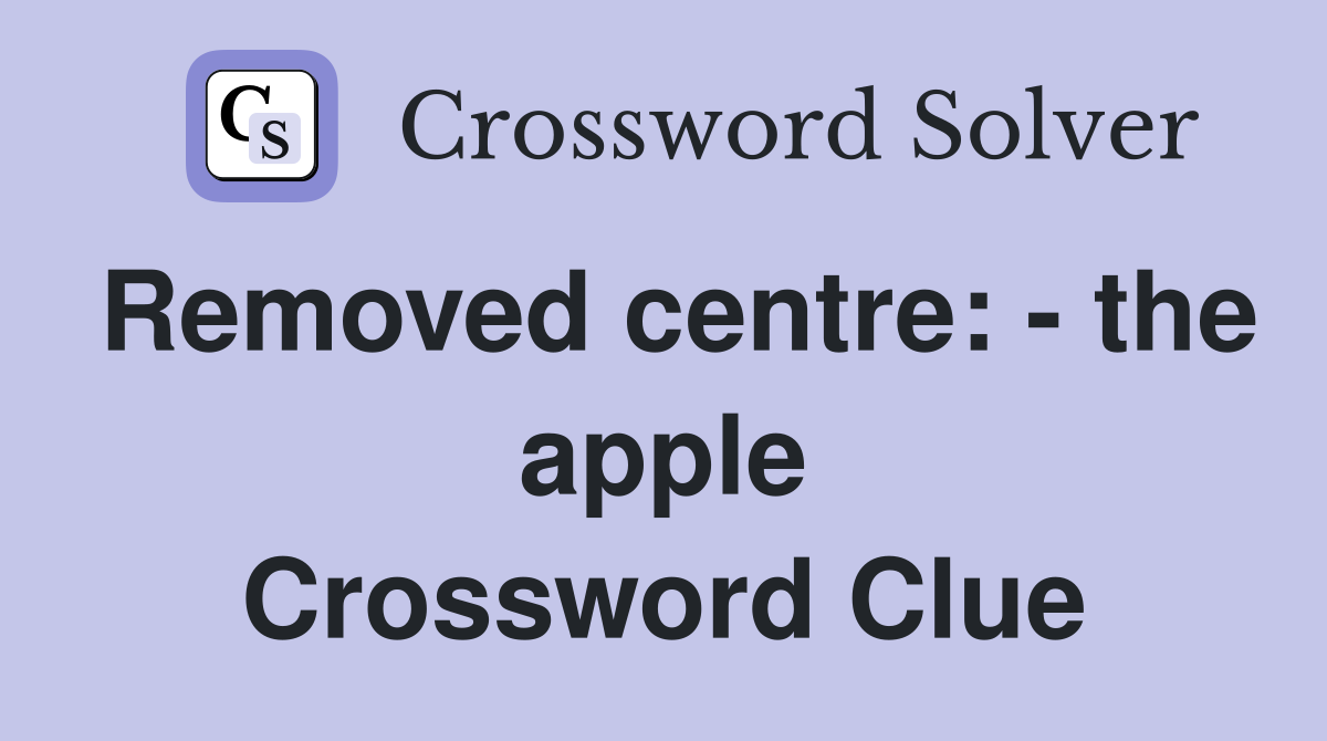 Removed centre: - the apple Crossword Clue