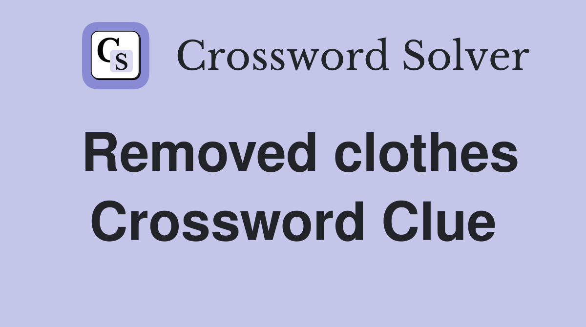 Removed clothes Crossword Clue
