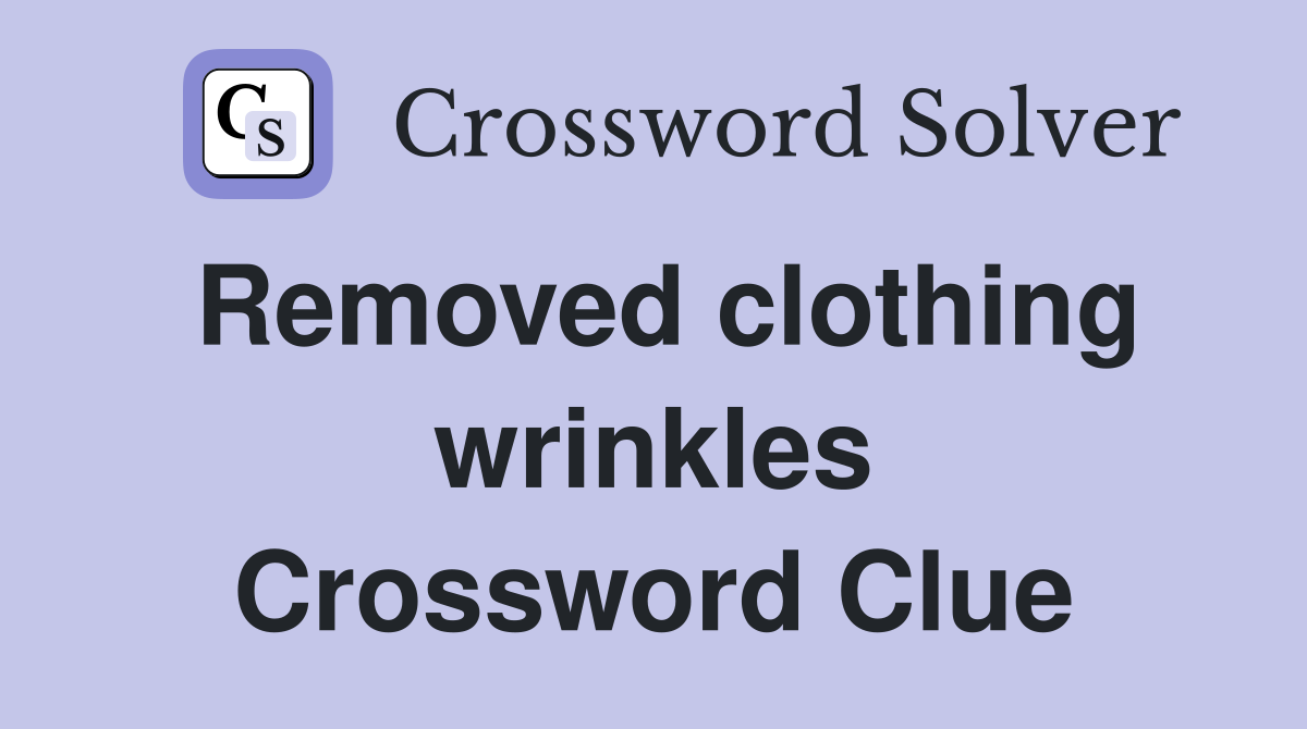 Removed clothing wrinkles Crossword Clue