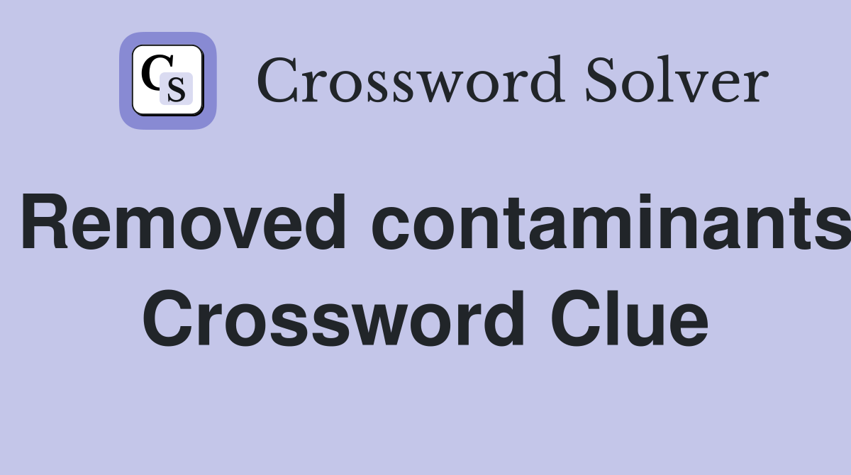 Removed contaminants Crossword Clue