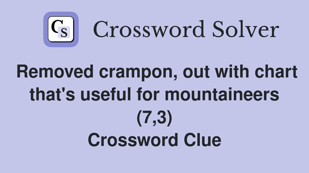 Removed crampon, out with chart that's useful for mountaineers (7,3) Crossword Clue