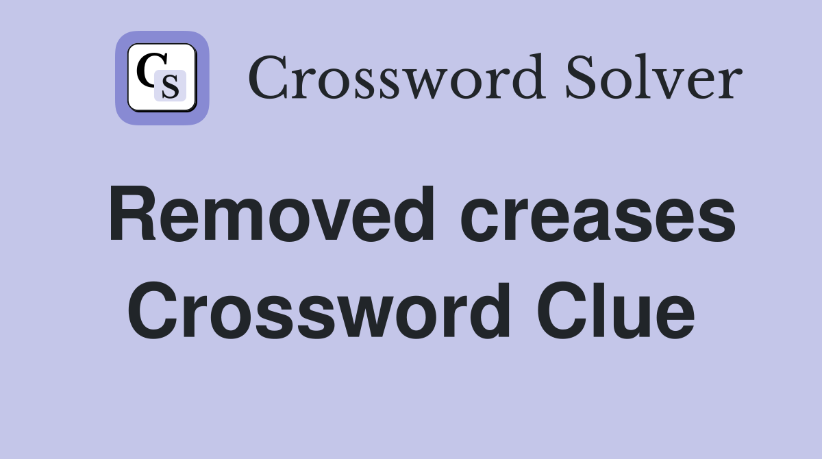 Removed creases Crossword Clue