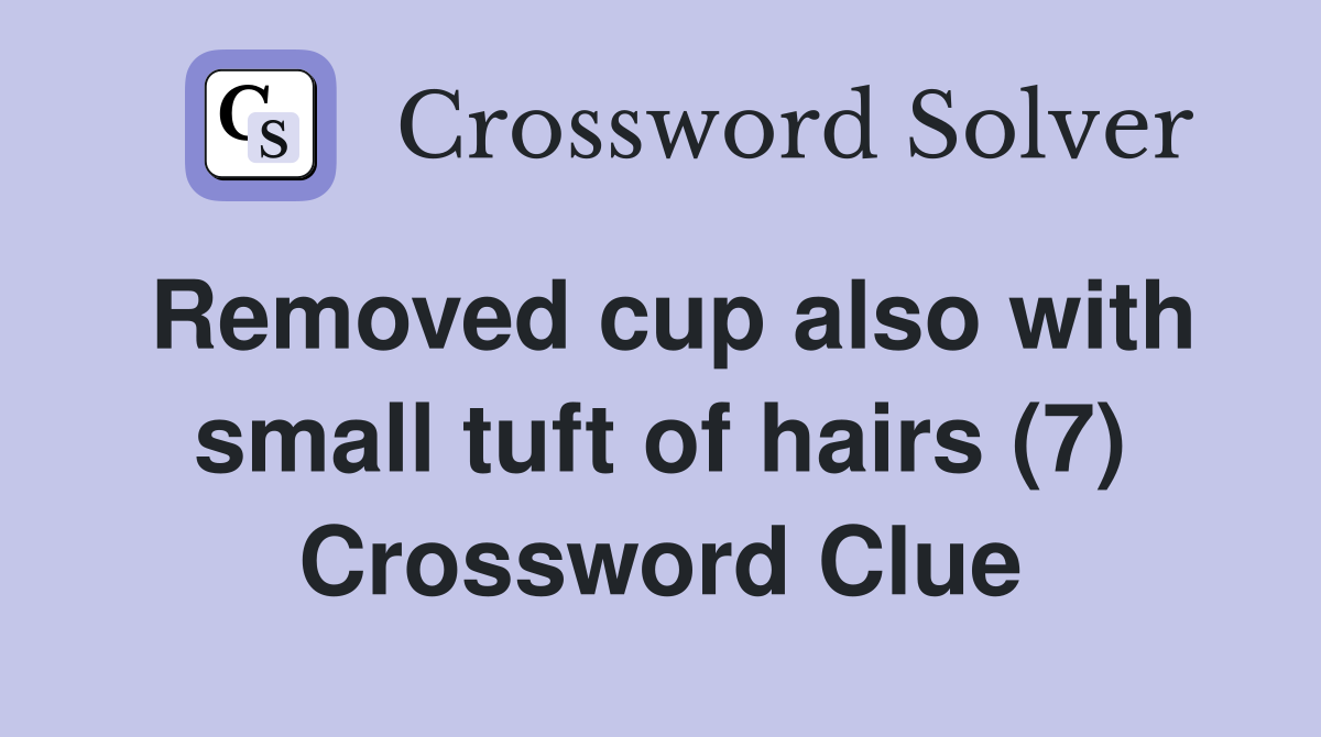 Removed cup also with small tuft of hairs (7) Crossword Clue