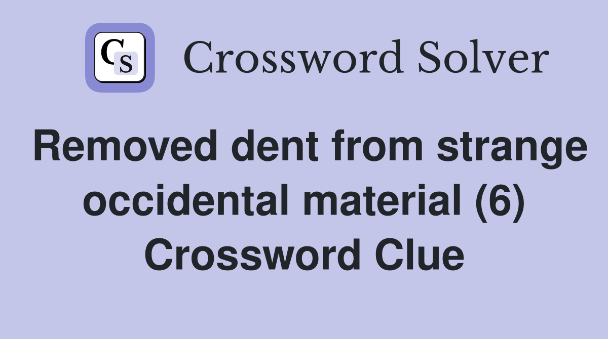 Removed dent from strange occidental material (6) Crossword Clue