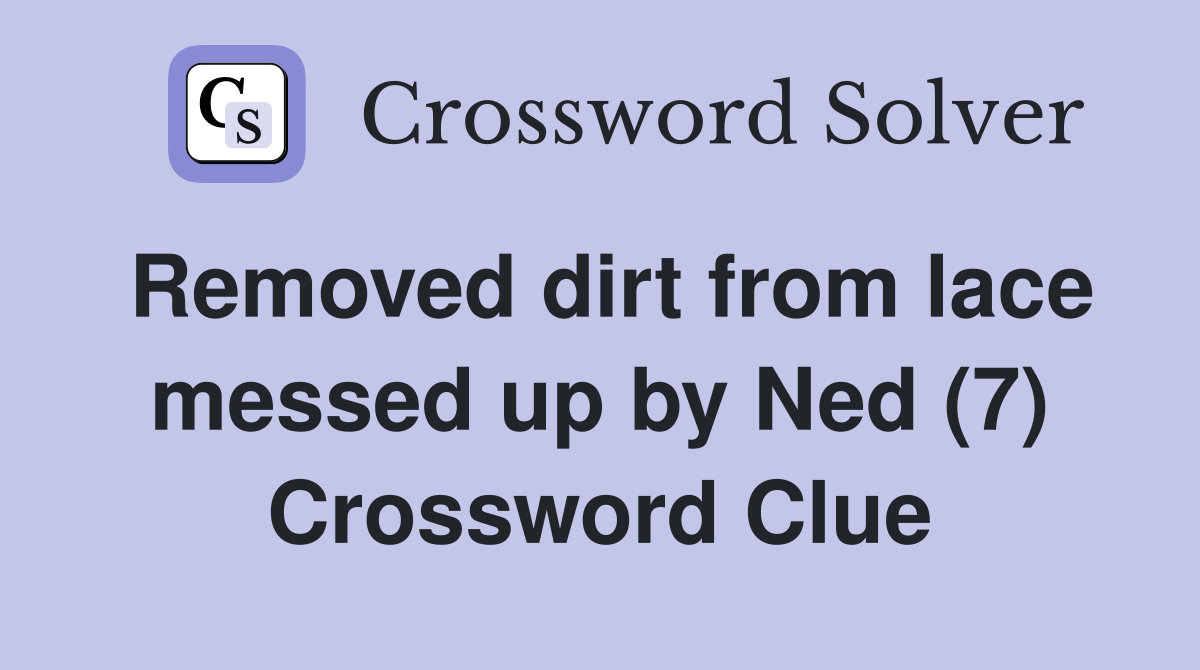 Removed dirt from lace messed up by Ned (7) Crossword Clue