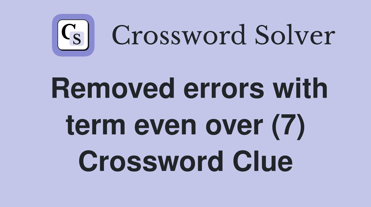 Removed errors with term even over (7) Crossword Clue