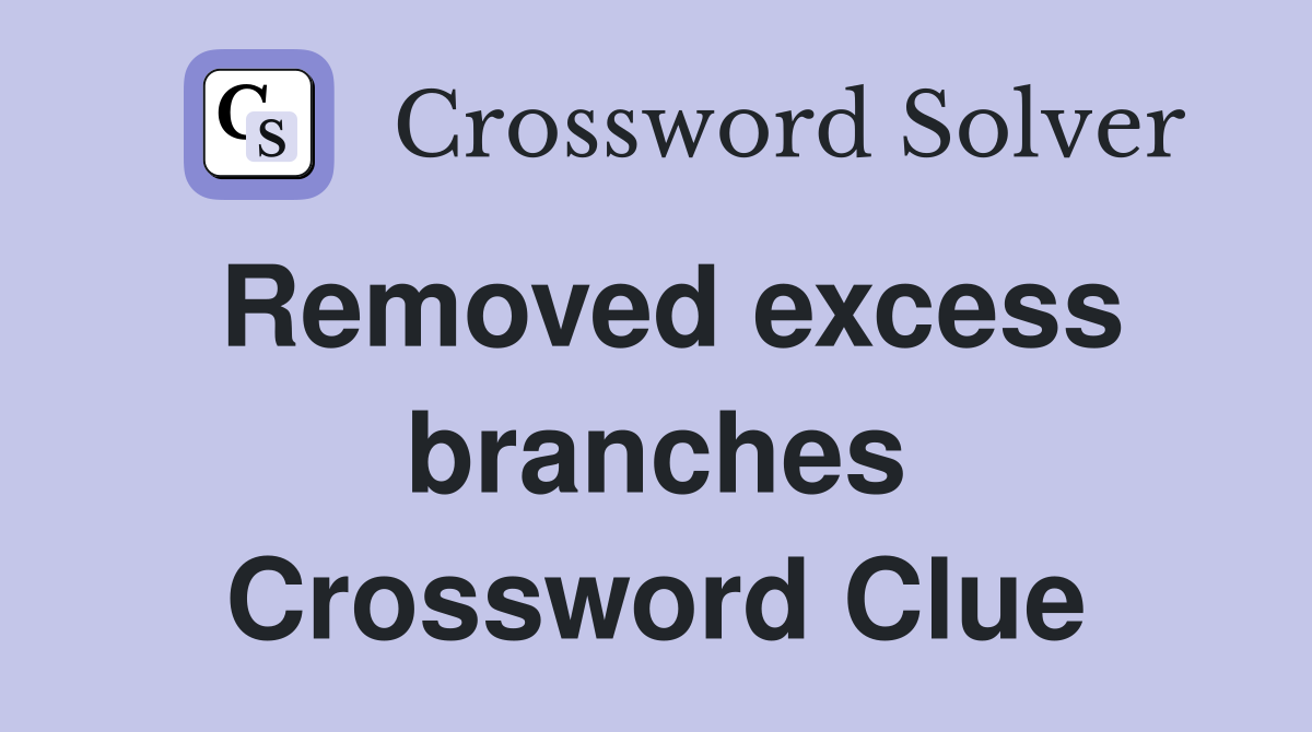 Removed excess branches Crossword Clue