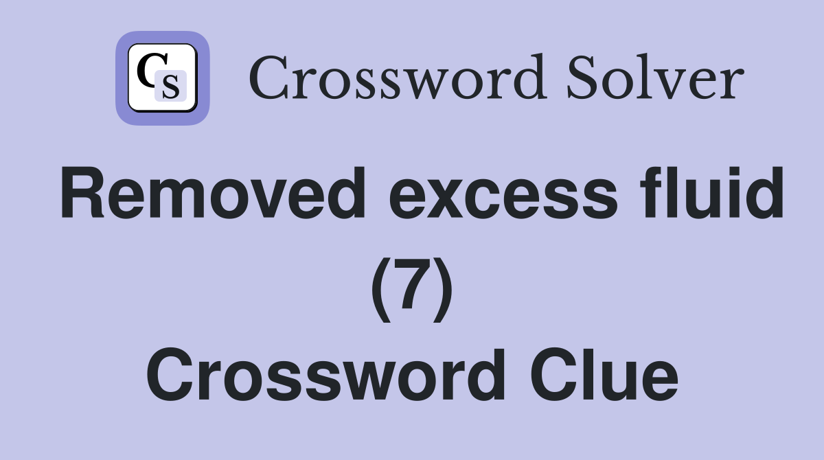 Removed excess fluid (7) Crossword Clue