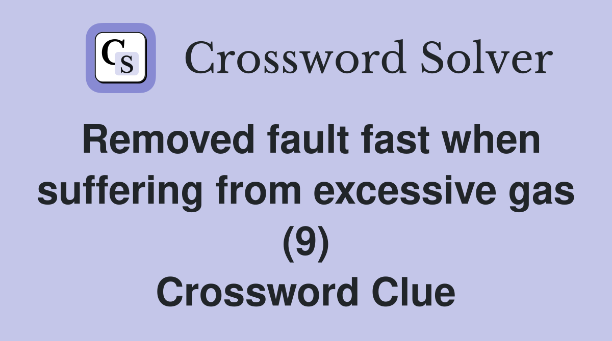 Removed fault fast when suffering from excessive gas (9) Crossword Clue
