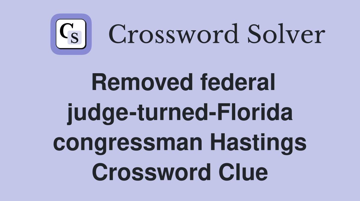 Removed federal judge-turned-Florida congressman Hastings Crossword Clue