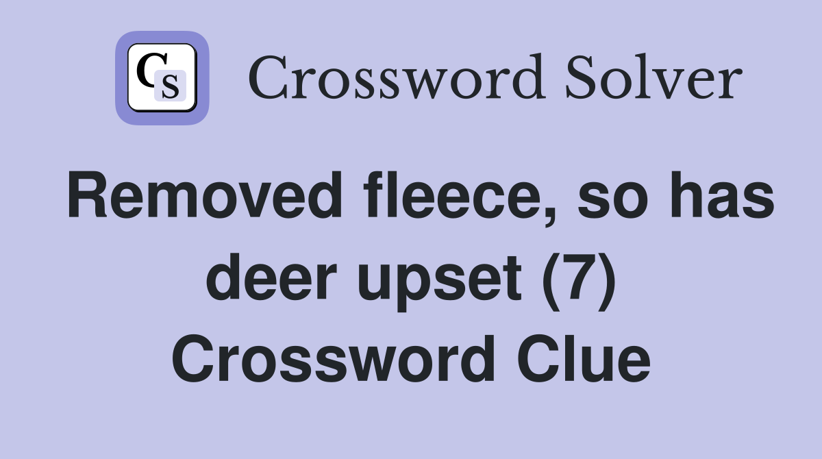 Removed fleece, so has deer upset (7) Crossword Clue