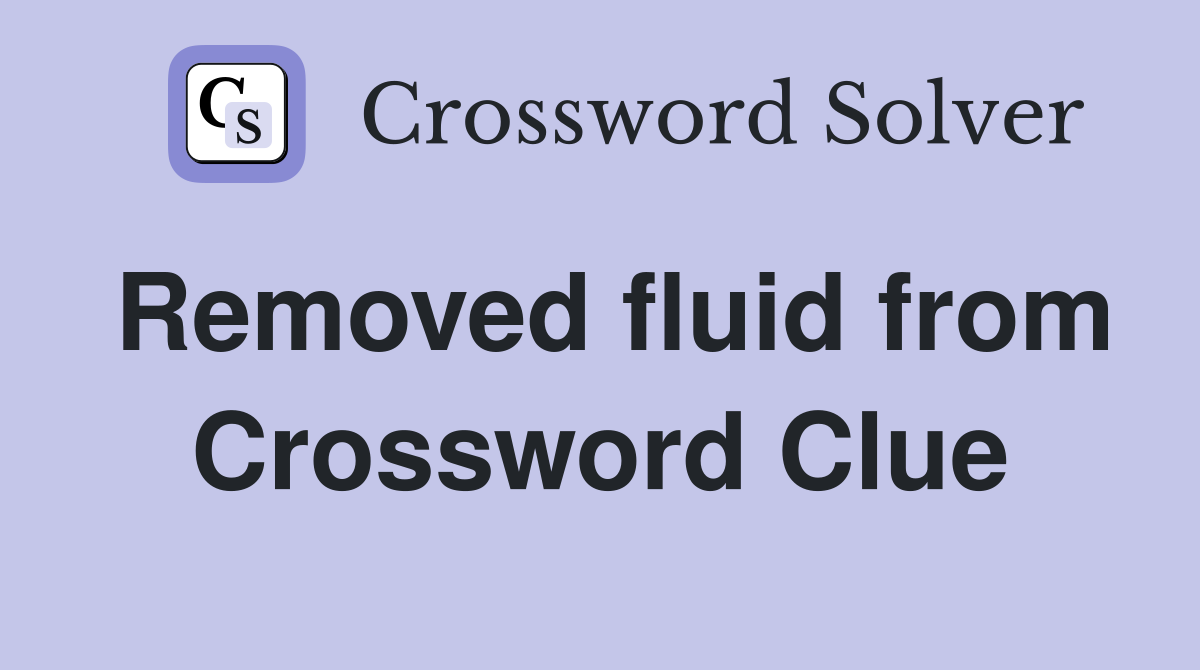 Removed fluid from Crossword Clue