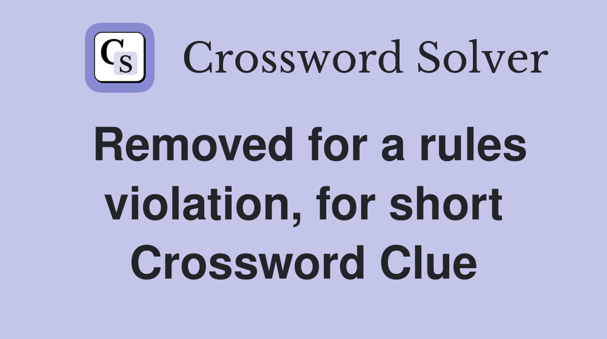 Removed for a rules violation, for short Crossword Clue