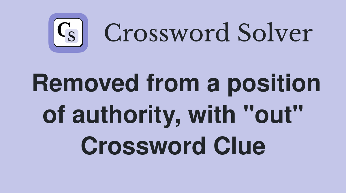 Removed from a position of authority, with "out" Crossword Clue