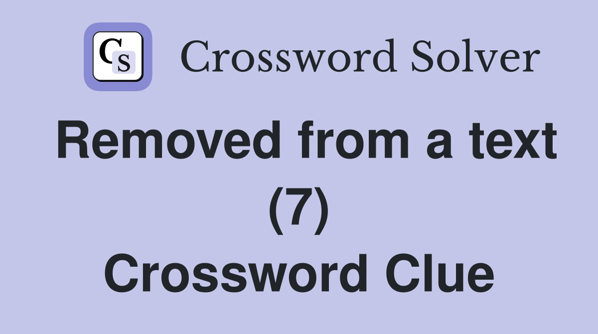 Removed from a text (7) Crossword Clue