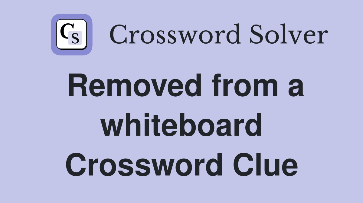 Removed from a whiteboard Crossword Clue