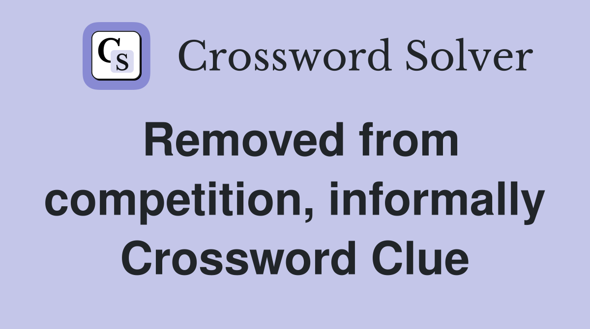 Removed from competition, informally Crossword Clue