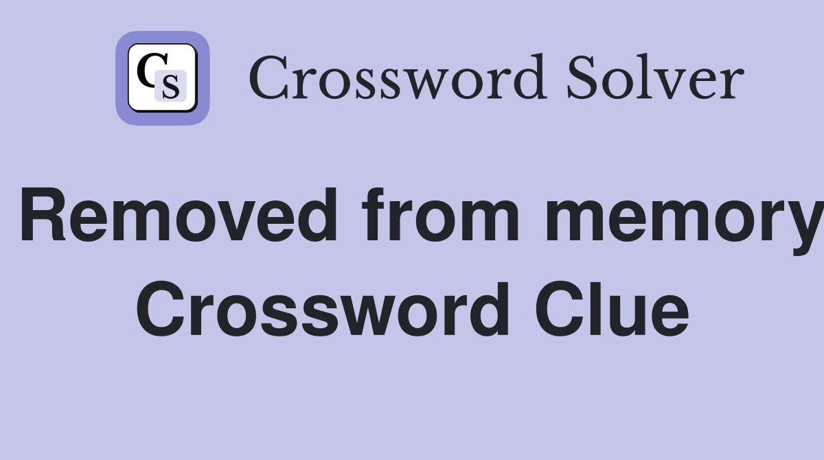 Removed from memory Crossword Clue